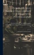 Complete Self-instructing Library Of Practical Photography: Photographic Printing Complete di Scranton, Pa edito da LEGARE STREET PR