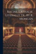 Racine's Athalie, Literally Tr., By R. Mongan di Jean Racine edito da LEGARE STREET PR