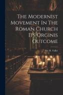 The Modernist Movement In The Roman Church Its Orginis Outcome di Alec R. Vidler edito da LEGARE STREET PR