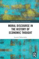 Moral Discourse In The History Of Economic Thought di Laurent Dobuzinskis edito da Taylor & Francis Ltd