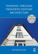 Thinking Through Twentieth-Century Architecture di Nicholas Ray edito da Taylor & Francis Ltd