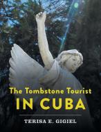 The Tombstone Tourist in Cuba di Terisa E. Gigiel edito da FriesenPress