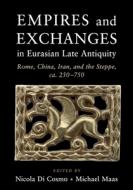 Empires And Exchanges In Eurasian Late Antiquity edito da Cambridge University Press