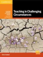 Teaching In Challenging Circumstances Paperback di Chris Sowton edito da Cambridge University Press