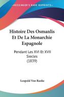 Histoire Des Osmanlis Et de La Monarchie Espagnole: Pendant Les XVI Et XVII Siecles (1839) di Leopold Von Ranke edito da Kessinger Publishing
