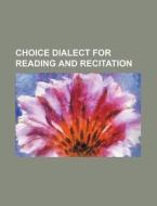 Choice Dialect for Reading and Recitation di Books Group edito da Rarebooksclub.com