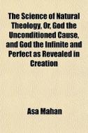 The Science Of Natural Theology, Or, God di Asa Mahan edito da General Books