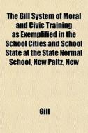 The Gill System Of Moral And Civic Train di Gill edito da General Books