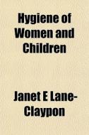Hygiene Of Women And Children di Janet Lane-claypon edito da General Books