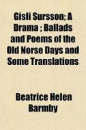 G Sli S Rsson; A Drama ; Ballads And Poe di Beatrice Helen Barmby edito da General Books
