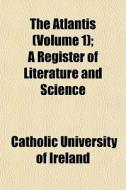 The Atlantis Volume 1 ; A Register Of L di Catholic University of Ireland edito da General Books