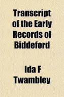 Transcript Of The Early Records Of Bidde di Ida F. Twambley edito da General Books