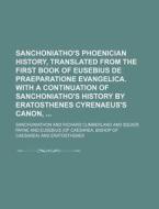 Sanchoniatho's Phoenician History, Translated from the First Book of Eusebius de Praeparatione Evangelica. with a Continuation of Sanchoniatho's Histo di Sanchuniathon edito da Rarebooksclub.com