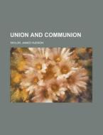 Union And Communion di James Hudson Taylor edito da General Books Llc