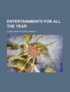 Entertainments For All The Year di Clara Janetta Denton edito da Rarebooksclub.com