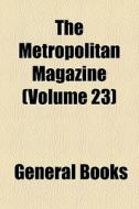 The Metropolitan Magazine (volume 23) di Books Group edito da General Books Llc
