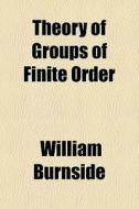 Theory Of Groups Of Finite Order di William Burnside edito da General Books Llc