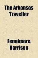 The Arkansas Traveller di Fennimore. Harrison edito da General Books Llc