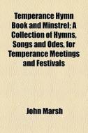 Temperance Hymn Book And Minstrel; A Col di John Marsh edito da General Books