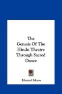 The Genesis of the Hindu Theatre Through Sacred Dance di Edouard Schure edito da Kessinger Publishing