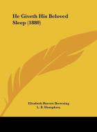 He Giveth His Beloved Sleep (1880) di Elizabeth Barrett Browning edito da Kessinger Publishing