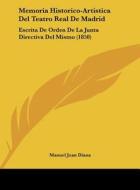 Memoria Historico-Artistica del Teatro Real de Madrid: Escrita de Orden de La Junta Directiva del Mismo (1850) di Manuel Juan Diana edito da Kessinger Publishing