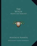 The Witch: Heretic and Anarchist di Montague Summers edito da Kessinger Publishing