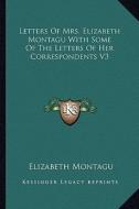 Letters of Mrs. Elizabeth Montagu with Some of the Letters of Her Correspondents V3 di Elizabeth Montagu edito da Kessinger Publishing