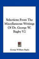 Selections from the Miscellaneous Writings of Dr. George W. Bagby V2 di George William Bagby edito da Kessinger Publishing