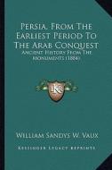 Persia, from the Earliest Period to the Arab Conquest: Ancient History from the Monuments (1884) di William Sandys Wright Vaux edito da Kessinger Publishing