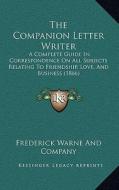 The Companion Letter Writer: A Complete Guide in Correspondence on All Subjects Relating to Friendship, Love, and Business (1866) di Frederick Warne and Company edito da Kessinger Publishing