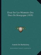 Essai Sur Les Monnaies Des Ducs de Bourgogne (1830) di Anatole De Barthelemy edito da Kessinger Publishing