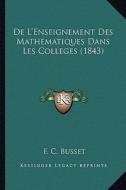 de L'Enseignement Des Mathematiques Dans Les Colleges (1843) di F. C. Busset edito da Kessinger Publishing