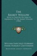 The Basket Willow: With a Chapter on Insects Injurious to the Basket Willow (1904) di William Fairchild Hubbard, Frank Hurlbut Chittenden edito da Kessinger Publishing