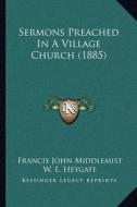 Sermons Preached in a Village Church (1885) di Francis John Middlemist edito da Kessinger Publishing