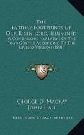 The Earthly Footprints of Our Risen Lord, Illumined: A Continuous Narrative of the Four Gospels According to the Revised Version (1891) di George D. MacKay edito da Kessinger Publishing
