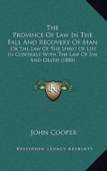 The Province of Law in the Fall and Recovery of Man: Or the Law of the Spirit of Life in Contrast with the Law of Sin and Death (1880) di John Cooper edito da Kessinger Publishing