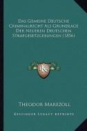 Das Gemeine Deutsche Criminalrecht ALS Grundlage Der Neueren Deutschen Strafgesetzgebungen (1856) di Theodor Marezoll edito da Kessinger Publishing