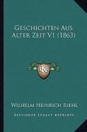 Geschichten Aus Alter Zeit V1 (1863) di Wilhelm Heinrich Riehl edito da Kessinger Publishing