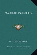 Masonic Initiation di W. L. Wilmshurst edito da Kessinger Publishing