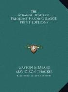 The Strange Death of President Harding di Gaston B. Means, May Dixon Thacker edito da Kessinger Publishing