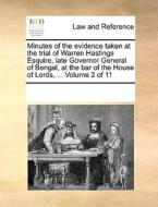 Minutes Of The Evidence Taken At The Trial Of Warren Hastings Esquire, Late Governor General Of Bengal, At The Bar Of The House Of Lords, ... Volume 2 di Multiple Contributors edito da Gale Ecco, Print Editions