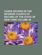 Cases Decided in the Inferior Courts of Record of the State of New York Volume 49 di Books Group edito da Rarebooksclub.com