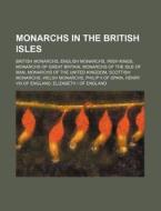 Monarchs In The British Isles: British M di Source Wikipedia edito da Books LLC, Wiki Series