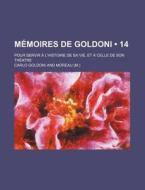 Memoires De Goldoni (14); Pour Servir A L'histoire De Sa Vie, Et A Celle De Son Theatre di Carlo Goldoni edito da General Books Llc
