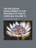 The Religious Development in the Province of North Carolina Volume 10 di Stephen Beauregard Weeks edito da Rarebooksclub.com