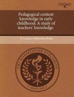 Pedagogical Content Knowledge In Early Childhood di R Luisiana Melendez Rojas edito da Proquest, Umi Dissertation Publishing