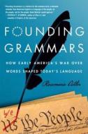 Founding Grammars: How Early America's War Over Words Shaped Today's Language di Rosemarie Ostler edito da St. Martin's Press