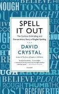 Spell It Out: The Curious, Enthralling, and Extraordinary Story of English Spelling di David Crystal edito da PICADOR