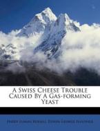 A Swiss Cheese Trouble Caused by a Gas-Forming Yeast di Harry Luman Russell edito da Nabu Press